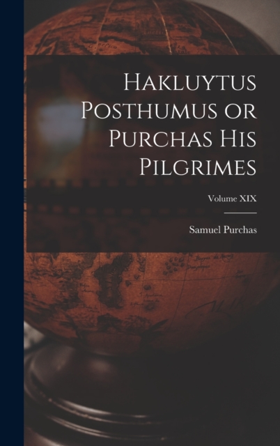 Hakluytus Posthumus or Purchas His Pilgrimes; Volume XIX, Hardback Book
