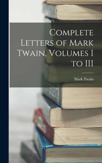 Complete Letters of Mark Twain, Volumes I to III, Hardback Book