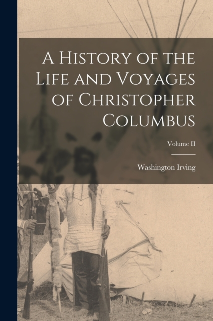 A History of the Life and Voyages of Christopher Columbus; Volume II, Paperback / softback Book