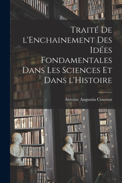 Traite de l'Enchainement des Idees Fondamentales dans les Sciences et dans l'Histoire, Paperback / softback Book