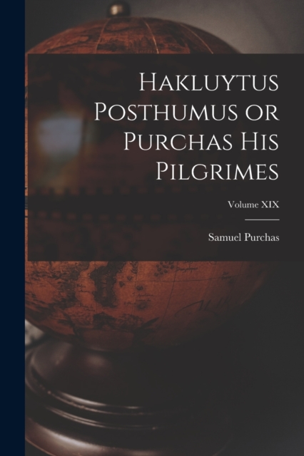 Hakluytus Posthumus or Purchas His Pilgrimes; Volume XIX, Paperback / softback Book