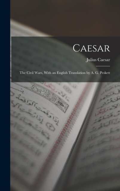 Caesar : The Civil Wars, With an English Translation by A. G. Peskett, Hardback Book