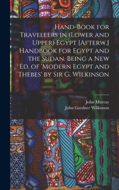 Hand-Book for Travellers in (Lower and Upper) Egypt [Afterw.] Handbook for Egypt and the Sudan. Being a New Ed. of 'modern Egypt and Thebes' by Sir G. Wilkinson, Hardback Book