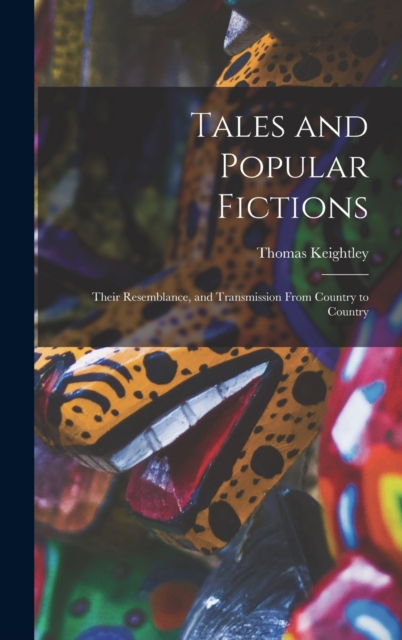 Tales and Popular Fictions : Their Resemblance, and Transmission From Country to Country, Hardback Book