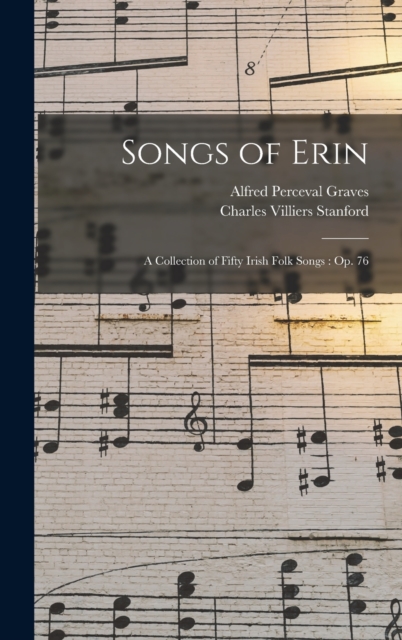 Songs of Erin : A Collection of Fifty Irish Folk Songs: Op. 76, Hardback Book