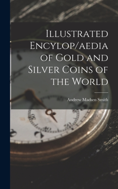 Illustrated Encylop/aedia of Gold and Silver Coins of the World, Hardback Book