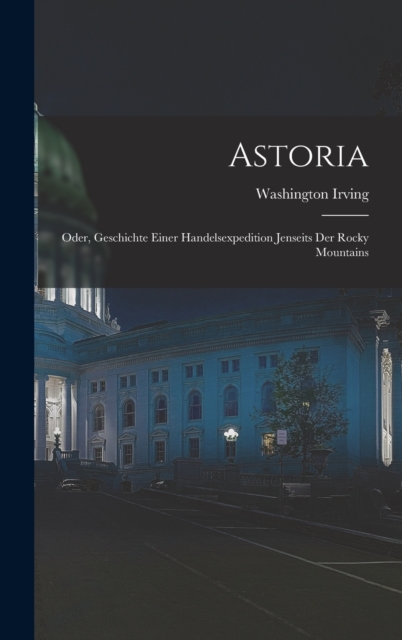 Astoria : Oder, Geschichte einer handelsexpedition jenseits der Rocky Mountains, Hardback Book