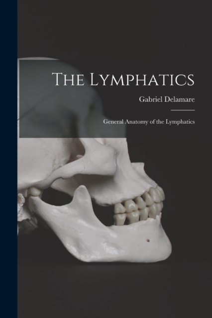 The Lymphatics : General Anatomy of the Lymphatics, Paperback / softback Book