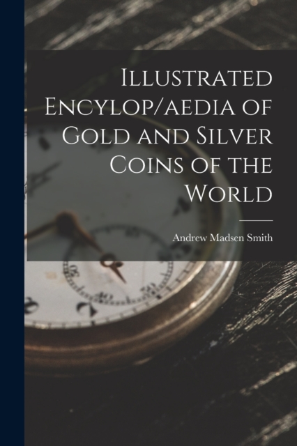 Illustrated Encylop/aedia of Gold and Silver Coins of the World, Paperback / softback Book