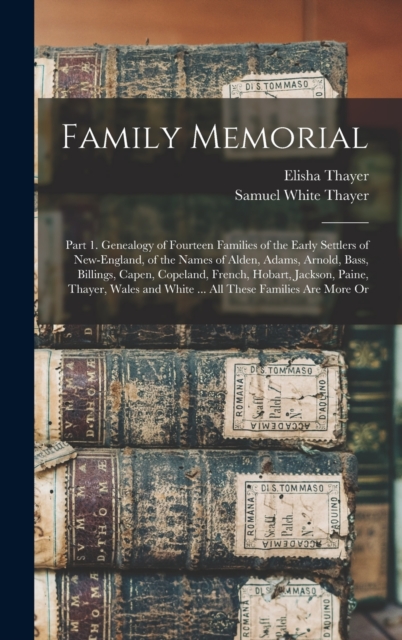 Family Memorial : Part 1. Genealogy of Fourteen Families of the Early Settlers of New-England, of the Names of Alden, Adams, Arnold, Bass, Billings, Capen, Copeland, French, Hobart, Jackson, Paine, Th, Hardback Book