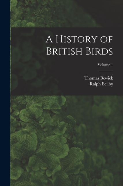 A History of British Birds; Volume 1, Paperback / softback Book