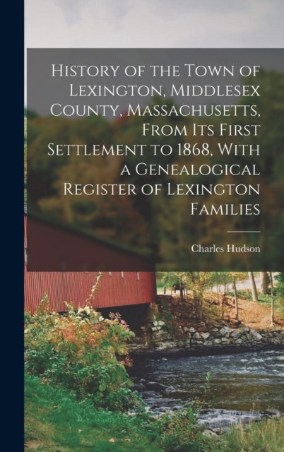 History of the Town of Lexington, Middlesex County, Massachusetts, From its First Settlement to 1868, With a Genealogical Register of Lexington Families, Hardback Book