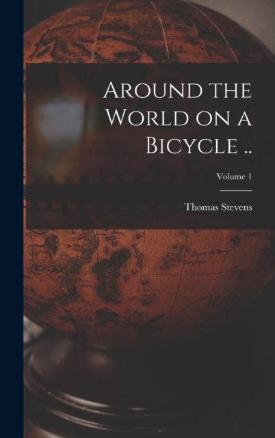 Around the World on a Bicycle ..; Volume 1, Hardback Book