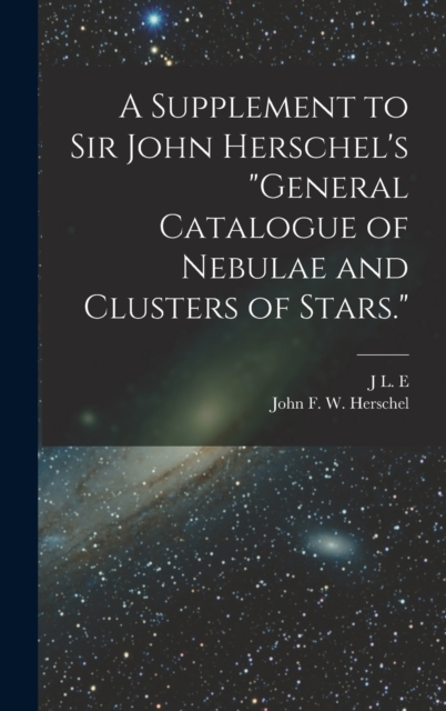 A Supplement to Sir John Herschel's "General Catalogue of Nebulae and Clusters of Stars.", Hardback Book
