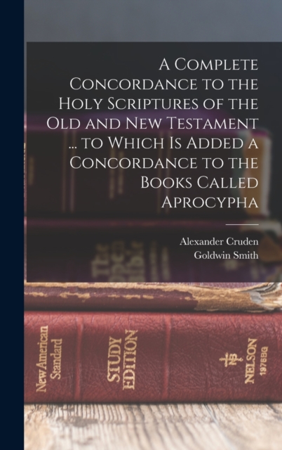 A Complete Concordance to the Holy Scriptures of the Old and New Testament ... to Which is Added a Concordance to the Books Called Aprocypha, Hardback Book