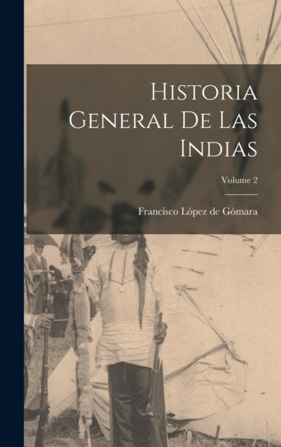Historia general de las Indias; Volume 2, Hardback Book