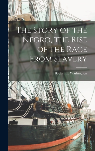 The Story of the Negro, the Rise of the Race From Slavery, Hardback Book