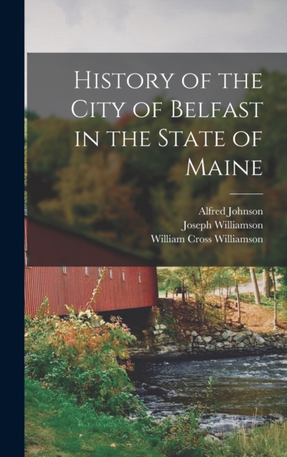 History of the City of Belfast in the State of Maine, Hardback Book