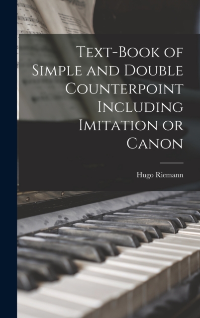 Text-book of Simple and Double Counterpoint Including Imitation or Canon, Hardback Book