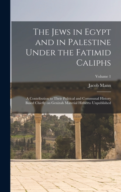 The Jews in Egypt and in Palestine Under the Fatimid Caliphs : A Contribution to Their Political and Communal History Based Chiefly on Genizah Material Hitherto Unpublished; Volume 1, Hardback Book
