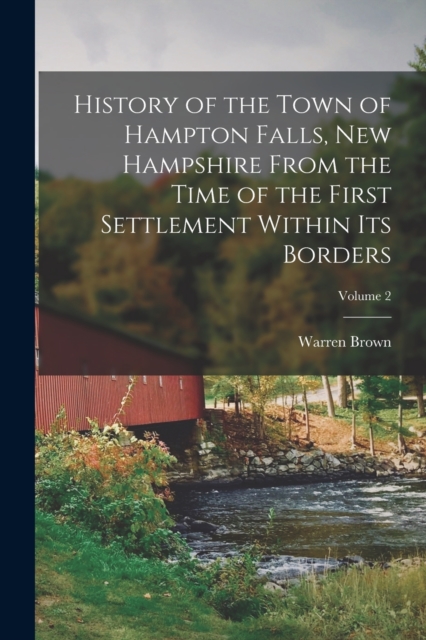History of the Town of Hampton Falls, New Hampshire From the Time of the First Settlement Within its Borders; Volume 2, Paperback / softback Book