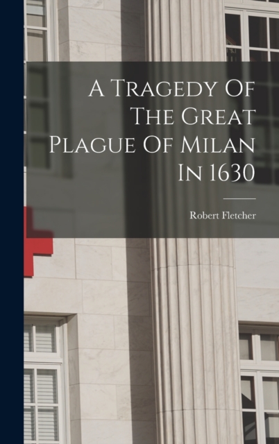 A Tragedy Of The Great Plague Of Milan In 1630, Hardback Book