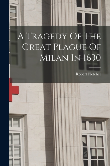 A Tragedy Of The Great Plague Of Milan In 1630, Paperback / softback Book