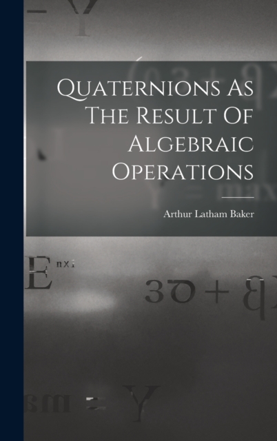 Quaternions As The Result Of Algebraic Operations, Hardback Book