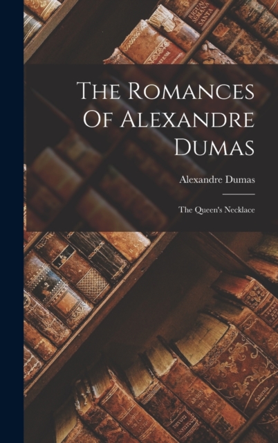 The Romances Of Alexandre Dumas : The Queen's Necklace, Hardback Book