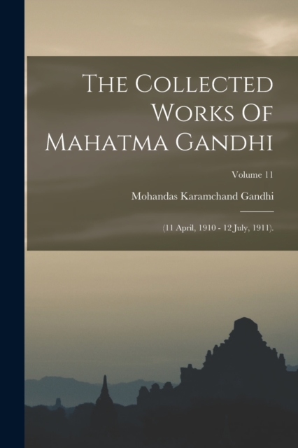 The Collected Works Of Mahatma Gandhi : (11 April, 1910 - 12 July, 1911).; Volume 11, Paperback / softback Book