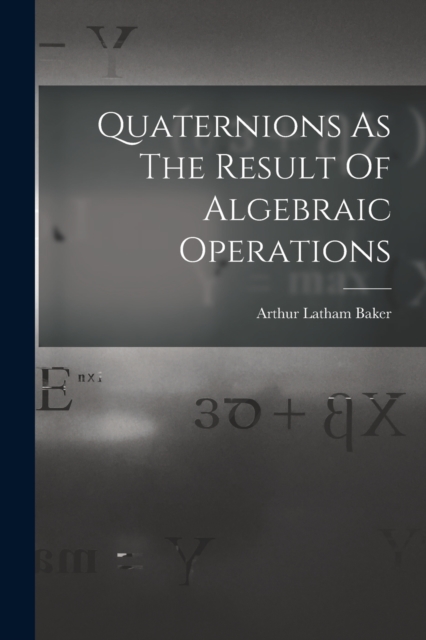 Quaternions As The Result Of Algebraic Operations, Paperback / softback Book