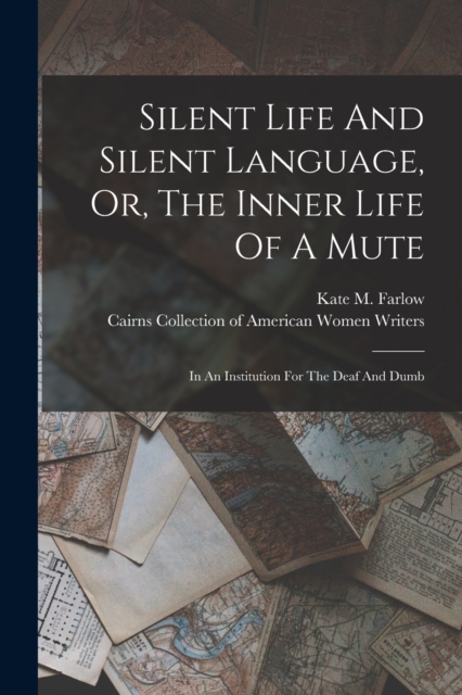 Silent Life And Silent Language, Or, The Inner Life Of A Mute : In An Institution For The Deaf And Dumb, Paperback / softback Book