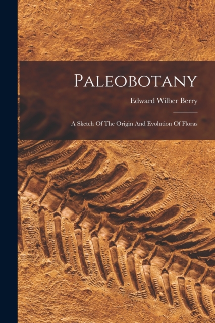 Paleobotany : A Sketch Of The Origin And Evolution Of Floras, Paperback / softback Book