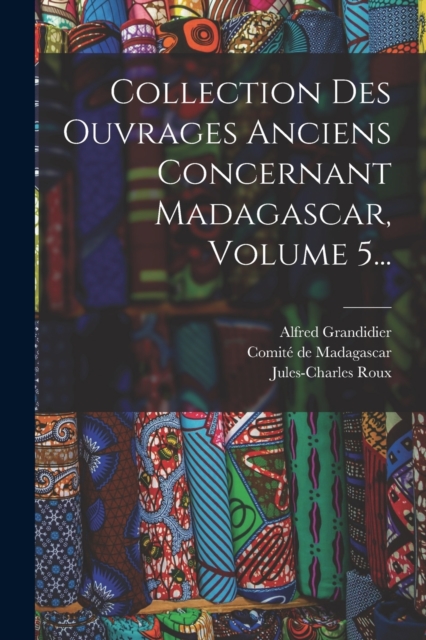 Collection Des Ouvrages Anciens Concernant Madagascar, Volume 5..., Paperback / softback Book