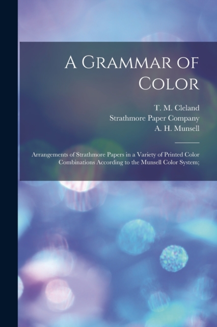 A Grammar of Color; Arrangements of Strathmore Papers in a Variety of Printed Color Combinations According to the Munsell Color System;, Paperback / softback Book