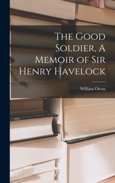 The Good Soldier, A Memoir of Sir Henry Havelock, Hardback Book
