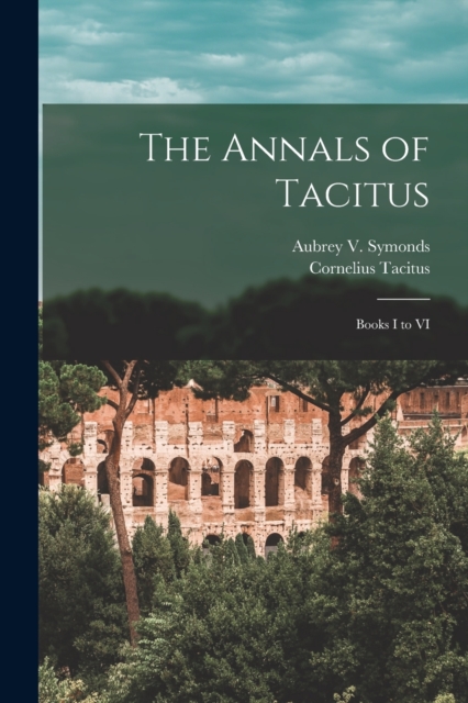 The Annals of Tacitus : Books I to VI, Paperback / softback Book