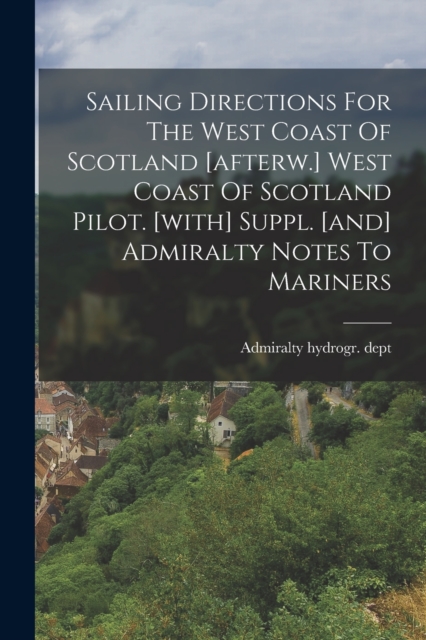 Sailing Directions For The West Coast Of Scotland [afterw.] West Coast Of Scotland Pilot. [with] Suppl. [and] Admiralty Notes To Mariners, Paperback / softback Book