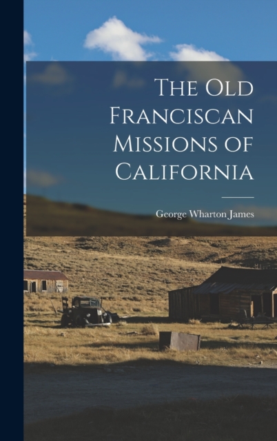 The Old Franciscan Missions of California, Hardback Book