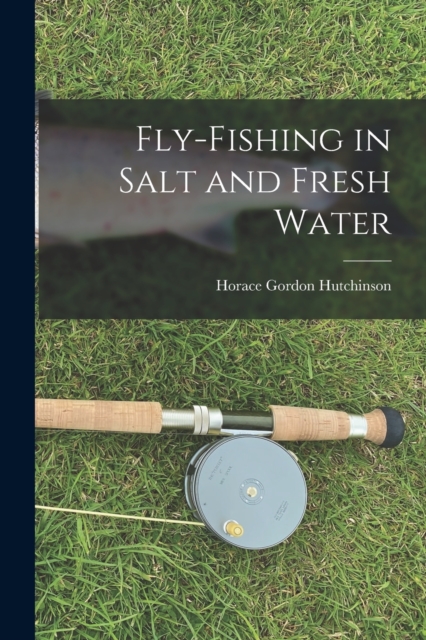 Fly-fishing in Salt and Fresh Water, Paperback / softback Book