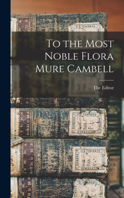To the Most Noble Flora Mure Cambell, Hardback Book