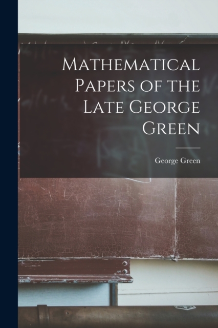 Mathematical Papers of the Late George Green, Paperback / softback Book