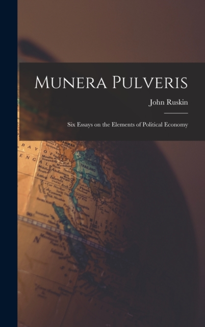 Munera Pulveris; six Essays on the Elements of Political Economy, Hardback Book