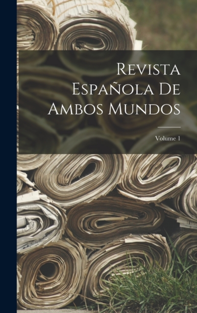 Revista Espanola De Ambos Mundos; Volume 1, Hardback Book