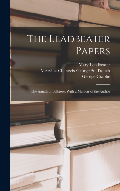 The Leadbeater Papers : The Annals of Ballitore, With a Memoir of the Author, Hardback Book