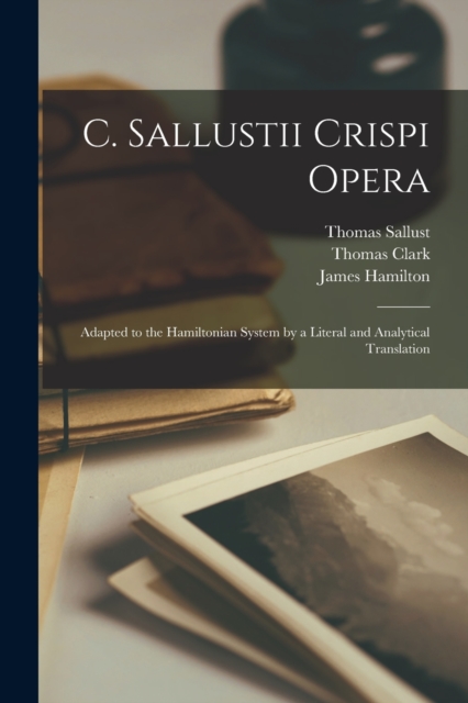 C. Sallustii Crispi Opera : Adapted to the Hamiltonian System by a Literal and Analytical Translation, Paperback / softback Book