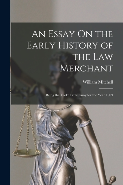 An Essay On the Early History of the Law Merchant : Being the Yorke Prize Essay for the Year 1903, Paperback / softback Book