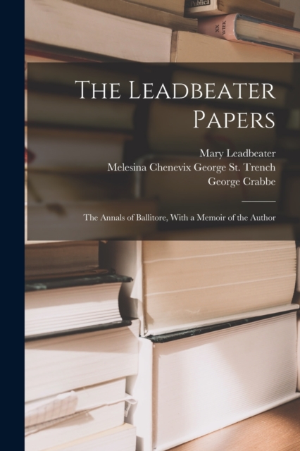 The Leadbeater Papers : The Annals of Ballitore, With a Memoir of the Author, Paperback / softback Book