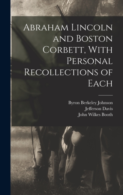 Abraham Lincoln and Boston Corbett, With Personal Recollections of Each, Hardback Book