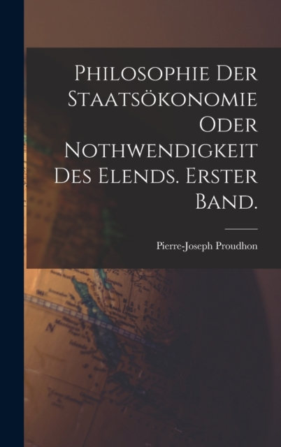 Philosophie der Staatsokonomie oder Nothwendigkeit des Elends. Erster Band., Hardback Book
